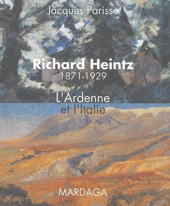 Couverture du livre « Richard Heintz ; 1871-1929 ; l'Ardenne et l'Italie » de Jacques Parisse aux éditions Mardaga Pierre