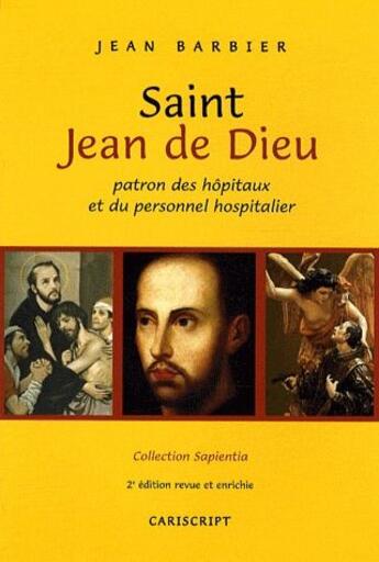 Couverture du livre « Saint Jean de Dieu ; patron des hopitaux et du personnel hospitalier (2e édition) » de Jean Barbier aux éditions Cariscript