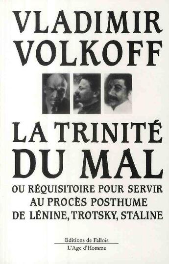 Couverture du livre « La trinité du mal ; ou réquisitoire pour servir au procès posthume de Lénine, Trotsky, Staline » de Vladimir Volkoff aux éditions Fallois