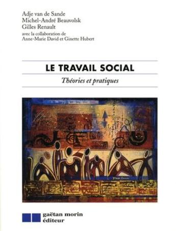 Couverture du livre « Le travail social ; théories et pratiques » de Beauvolsk M.-A. / Da aux éditions Gaetan Morin