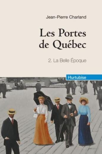 Couverture du livre « Les portes de Québec Tome 2 : la Belle Epoque » de Jean-Pierre Charland aux éditions Hurtubise