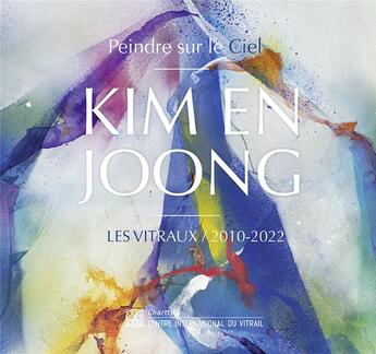 Couverture du livre « Kim En Joong : les vitraux 2010-2022 » de Henri Gaud et Joel Damase et Jean-Francois Lagier et Sonia Lesot et Jean-Louis Losi aux éditions Centre International Du Vitrail