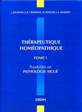 Couverture du livre « Thérapeutique homéopathique t.1 ; possibilités en pathologie aiguë » de Jouanny aux éditions Cedh