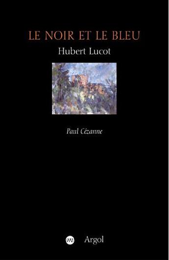 Couverture du livre « Le noir et le bleu - paul cezanne » de Lucot/Cezanne aux éditions Argol