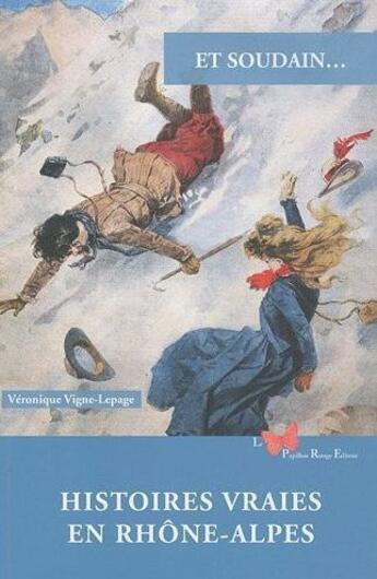Couverture du livre « Et soudain... : Histoires vraies en Rhône-Alpes » de Veronique Vigne-Lepage aux éditions Papillon Rouge