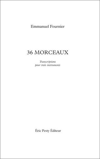 Couverture du livre « 36 morceaux » de Emmanuel Fournier aux éditions Eric Pesty