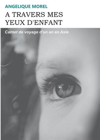 Couverture du livre « À travers mes yeux d'enfant : carnet de voyage d'un an en Asie » de Angelique Morel aux éditions Books On Demand