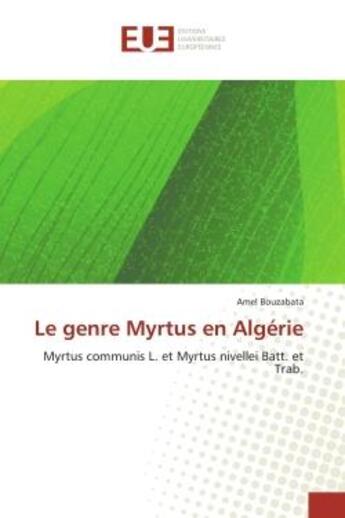 Couverture du livre « Le genre myrtus en algerie - myrtus communis l. et myrtus nivellei batt. et trab. » de Bouzabata Amel aux éditions Editions Universitaires Europeennes