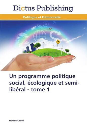 Couverture du livre « Un programme politique social, ecologique et semi-liberal - tome 1 » de Charles-F aux éditions Dictus