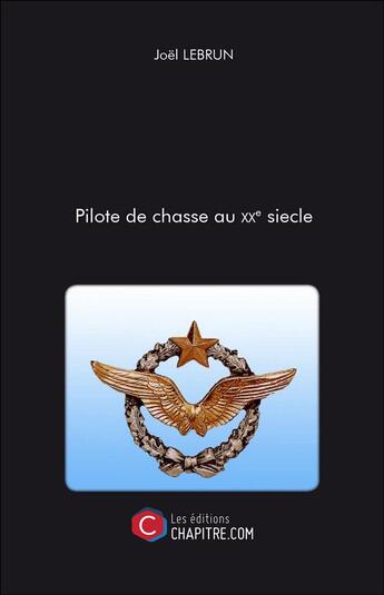 Couverture du livre « Pilote de chasse au XXe siècle » de Joel Lebrun aux éditions Chapitre.com