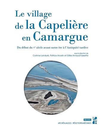 Couverture du livre « Le village de la capeliere en camargue - du debut du ve siecle avant notre ere a l'antiquite tardive » de Gilles Arnaud-Fasseta et Corinne Landure et Patrice Arcelin aux éditions Pu De Provence