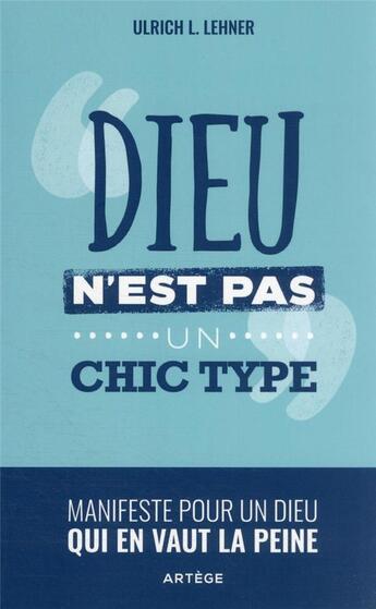 Couverture du livre « Dieu n'est pas un chic type : manifeste pour un Dieu qui en vaut la peine » de Ulrich L. Lehner aux éditions Artege