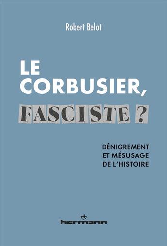 Couverture du livre « Le Corbusier fasciste ? dénigrement et mésusage de l'histoire » de Robert Belot aux éditions Hermann