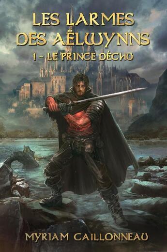 Couverture du livre « Les larmes des Aelwynns t.1 ; le prince déchu » de Myriam Caillonneau aux éditions Caillonneau Myriam