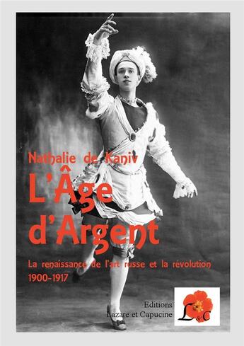 Couverture du livre « L'âge d'argent ; la renaissance de l'art russe et la révolution, 1900-1917 » de Nathalie De Kaniv aux éditions Lazare Et Capucine