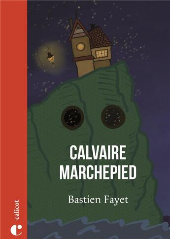 Couverture du livre « Calvaire Marchepied » de Bastien Fayet aux éditions Le Calicot