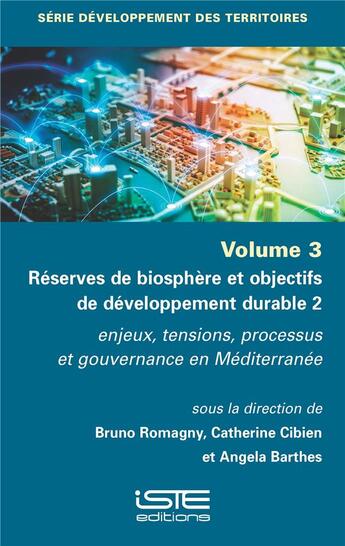 Couverture du livre « Réserves de biosphère et objectifs de développement durable t.2 : Enjeux, tensions, processus et gouvernance en méditerranée » de Angela Barthes et Catherine Cibien et Bruno Romagny aux éditions Iste