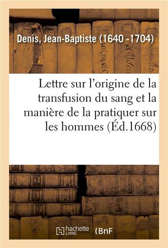 Couverture du livre « Lettre ecrite a monsieur sorbiere, touchant l'origine de la transfusion du sang - et la maniere de l » de Jean-Baptiste Denis aux éditions Hachette Bnf