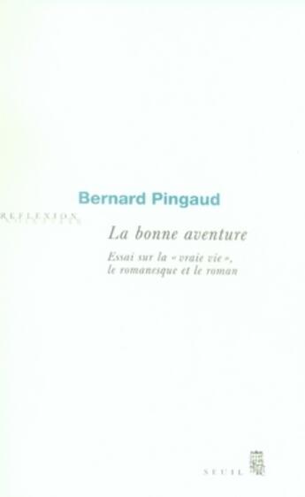 Couverture du livre « La bonne aventure ; essai sur la vraie vie, le romanesque et le roman » de Bernard Pingaud aux éditions Seuil