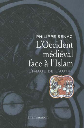 Couverture du livre « L'Occident médiéval face à l'Islam : L'image de l'autre » de Philippe Senac aux éditions Flammarion