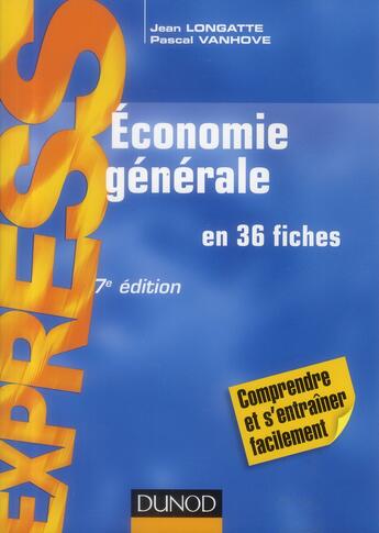 Couverture du livre « Économie générale en 36 fiches (7e édition) » de Jean Longatte et Pascal Vanhove aux éditions Dunod