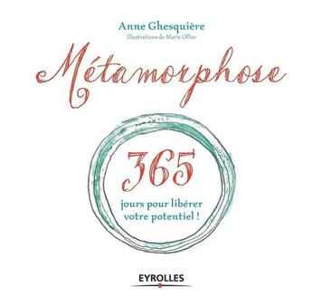 Couverture du livre « Métamorphoses ; 365 jours pour libérer votre potentiel » de Anne Ghesquiere et Marie Ollier aux éditions Eyrolles