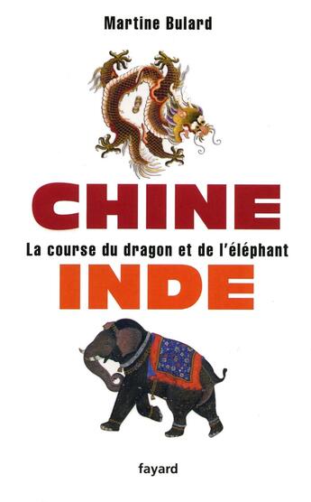 Couverture du livre « Chine, Inde ; la course du dragon et de l'éléphant » de Martine Bulard aux éditions Fayard