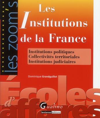 Couverture du livre « Les institutions de la France ; institutions politiques, collectivités territoriales, institutions judiciaires » de Dominique Grandguillot aux éditions Gualino