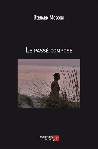 Couverture du livre « Le passé composé » de Bernard Mosconi aux éditions Editions Du Net