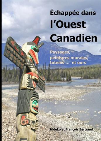 Couverture du livre « Échappée dans l'Ouest canadien ; paysages, peintures murales, totems ... et ours » de Hideko Bertrand et FranÇois Bertrand aux éditions Books On Demand