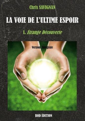 Couverture du livre « La voie de l'ultime espoir t.1 : étrange découverte » de Chris Savignan aux éditions Books On Demand