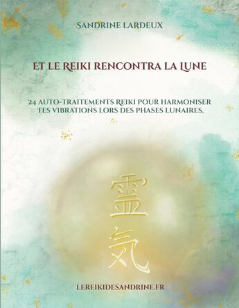 Couverture du livre « Et le Reiki rencontra la Lune : 24 auto-traitements Reiki pour harmoniser tes vibrations lors des phases lunaires » de Sandrine Lardeux aux éditions Books On Demand