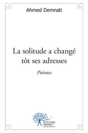 Couverture du livre « La solitude a change tot ses adresses - poemes » de Demnati Ahmed aux éditions Edilivre