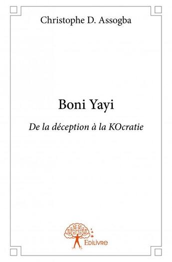 Couverture du livre « Boni Yayi ; de la déception à la KOcratie » de Christophe D. Assogba aux éditions Edilivre