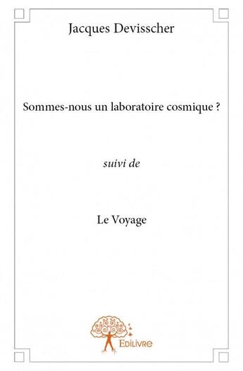 Couverture du livre « Sommes-nous un laboratoire cosmique ? suivi de le voyage » de Jacques Devisscher aux éditions Edilivre