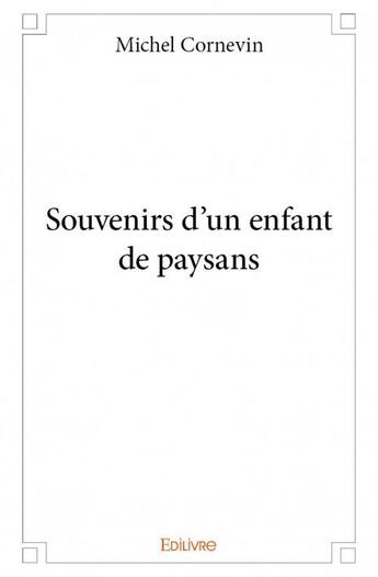 Couverture du livre « Souvenirs d'un enfant de paysans » de Michel Cornevin aux éditions Edilivre