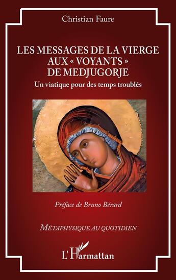 Couverture du livre « Les messages de la vierge aux voyants de Medjugorje : Un viatique pour des temps troublés » de Christian Faure et Bruno Berard aux éditions L'harmattan