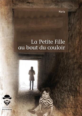 Couverture du livre « La petite fille au bout du couloir » de Maria aux éditions Societe Des Ecrivains