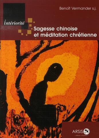 Couverture du livre « Sagesse chinoise et méditation chrétienne » de Benoit Vermander aux éditions Arsis