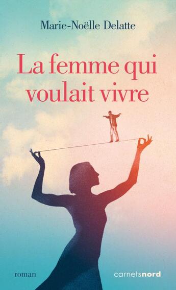 Couverture du livre « La femme qui voulait vivre » de Marie-Noelle Delatte aux éditions Carnets Nord