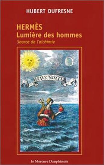 Couverture du livre « Hermès ; lumière des hommes ; source de l'alchimie » de Hubert Dufresne aux éditions Mercure Dauphinois