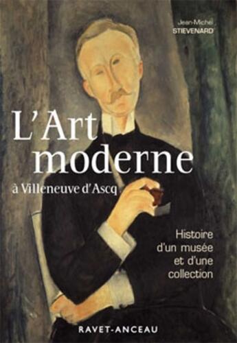 Couverture du livre « L'art moderne à Villeneuve d'Ascq ; histoire d'un musée et d'une collection » de Jean-Michel Stievenard aux éditions Ravet-anceau