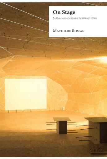 Couverture du livre « On stage ; la dimension scénique de l'image vidéo » de Mathilde Roman aux éditions Le Gac Press