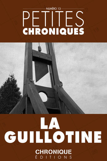 Couverture du livre « Petites chroniques t.13 ; la guillotine » de  aux éditions Chronique