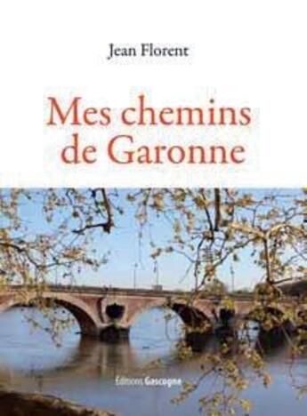 Couverture du livre « Mes chemins de garonne » de Jean Florent aux éditions Gascogne