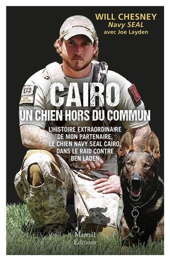 Couverture du livre « Cairo : un chien hors du commun ; l'histoire du chien navy seal dans le raid contre Ben Laden » de Will Chesney aux éditions Mareuil Editions