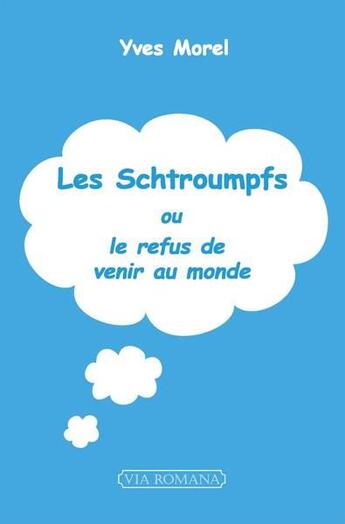 Couverture du livre « Les Schtroumpfs : ou le refus de venir au monde » de Yves Morel aux éditions Via Romana