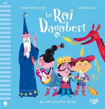 Couverture du livre « Le roi Dagobert » de Christophe Loupy et Heloise Solt aux éditions Little Urban