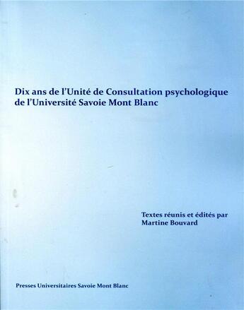 Couverture du livre « Dix ans de l'Unité de Consultation psychologique de l'Université Savoie Mont Blanc » de Martine Bouvard aux éditions Universite De Savoie