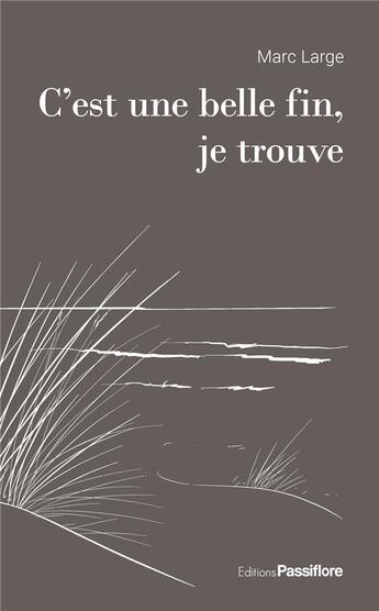 Couverture du livre « C'est une belle fin, je trouve » de Marc Large aux éditions Passiflore